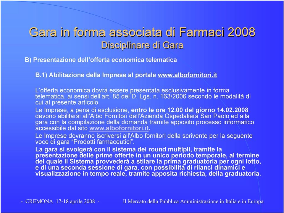 Le Imprese, a pena di esclusione, entro le ore 12.00 del giorno 14.02.