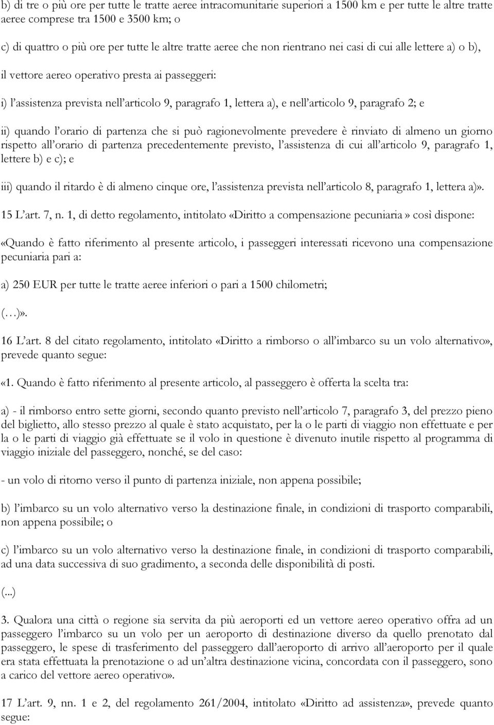 paragrafo 2; e ii) quando l orario di partenza che si può ragionevolmente prevedere è rinviato di almeno un giorno rispetto all orario di partenza precedentemente previsto, l assistenza di cui all