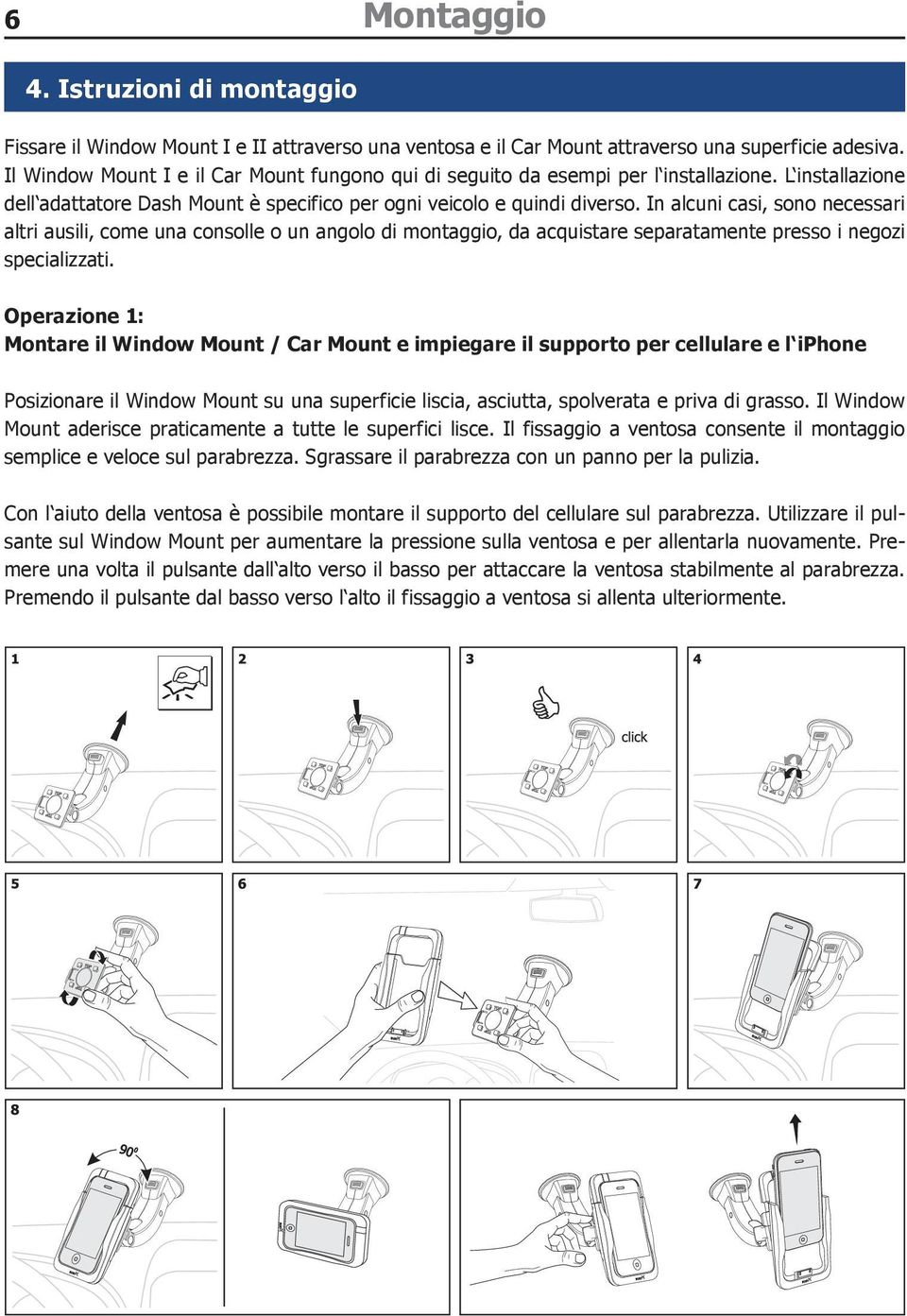 In alcuni casi, sono necessari altri ausili, come una consolle o un angolo di montaggio, da acquistare separatamente presso i negozi specializzati.