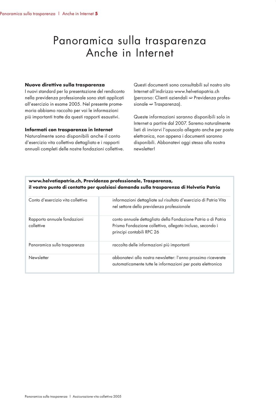 Informati con trasparenza in Internet Naturalmente sono disponibili anche il conto d esercizio vita collettiva dettagliato e i rapporti annuali completi delle nostre fondazioni collettive.