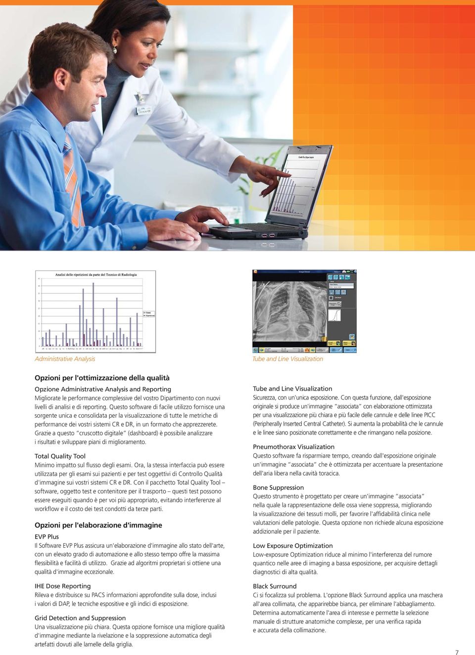 Questo software di facile utilizzo fornisce una sorgente unica e consolidata per la visualizzazione di tutte le metriche di performance dei vostri sistemi CR e DR, in un formato che apprezzerete.