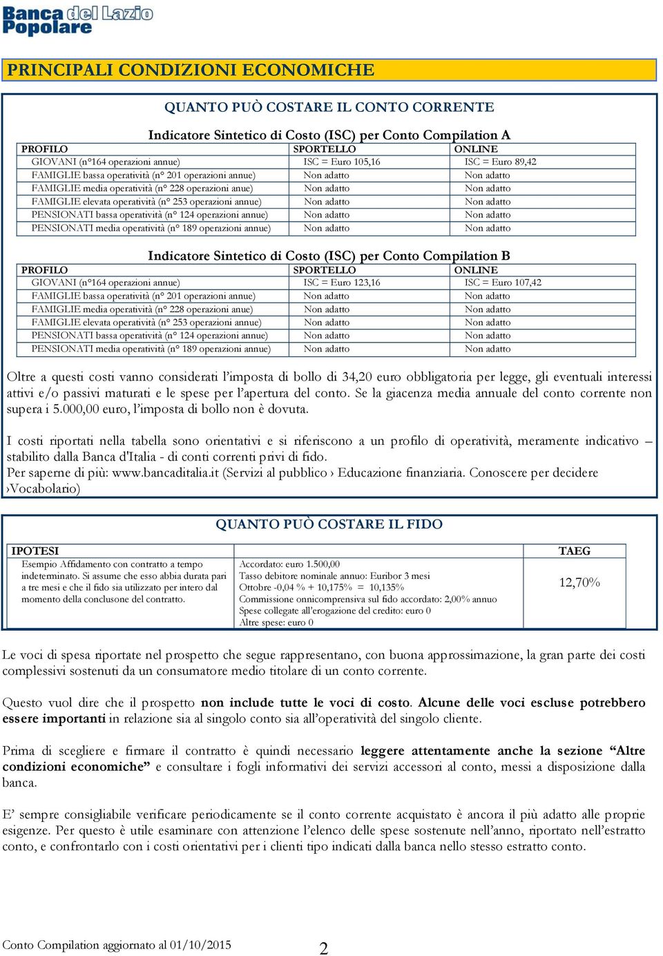 FAMIGLIE elevata operatività (n 253 operazioni annue) Non adatto Non adatto PENSIONATI bassa operatività (n 124 operazioni annue) Non adatto Non adatto PENSIONATI media operatività (n 189 operazioni