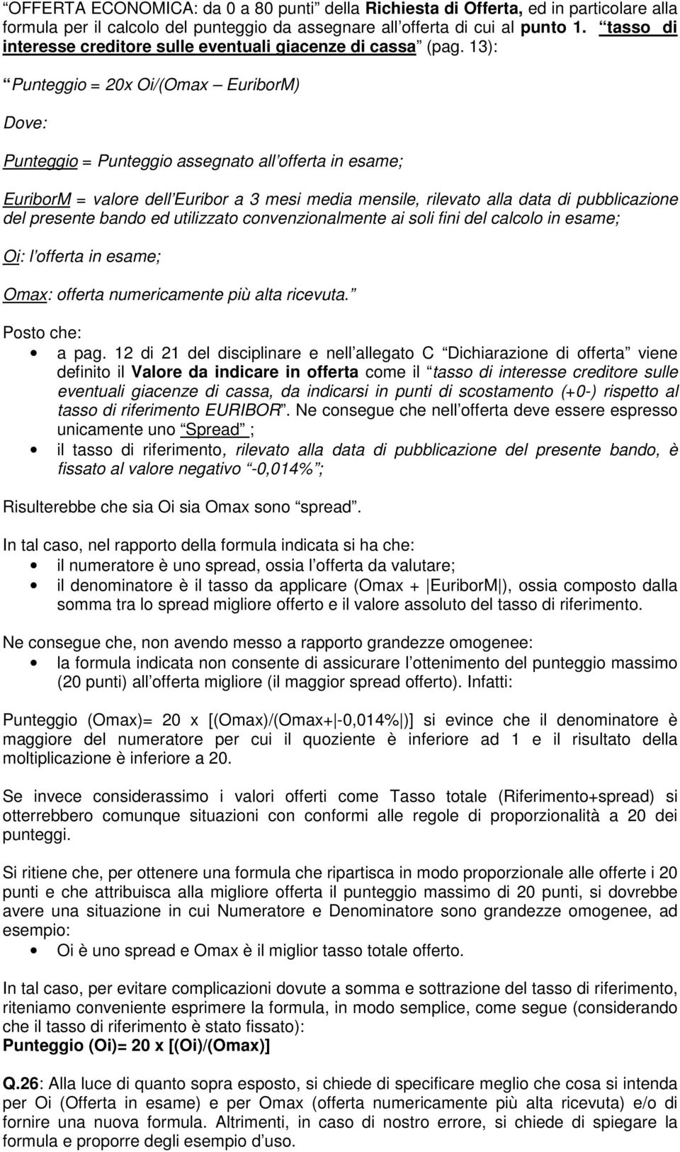 13): Punteggio = 20x Oi/(Omax EuriborM) Dove: Punteggio = Punteggio assegnato all offerta in esame; EuriborM = valore dell Euribor a 3 mesi media mensile, rilevato alla data di pubblicazione del