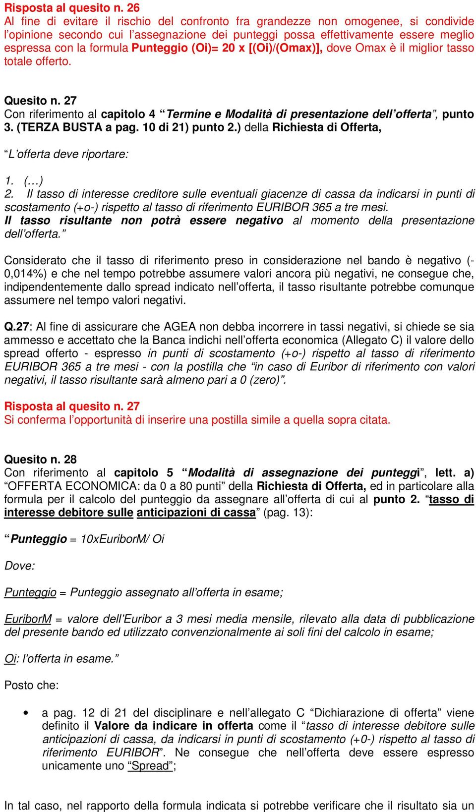 Punteggio (Oi)= 20 x [(Oi)/(Omax)], dove Omax è il miglior tasso totale offerto. Quesito n. 27 Con riferimento al capitolo 4 Termine e Modalità di presentazione dell offerta, punto 3.