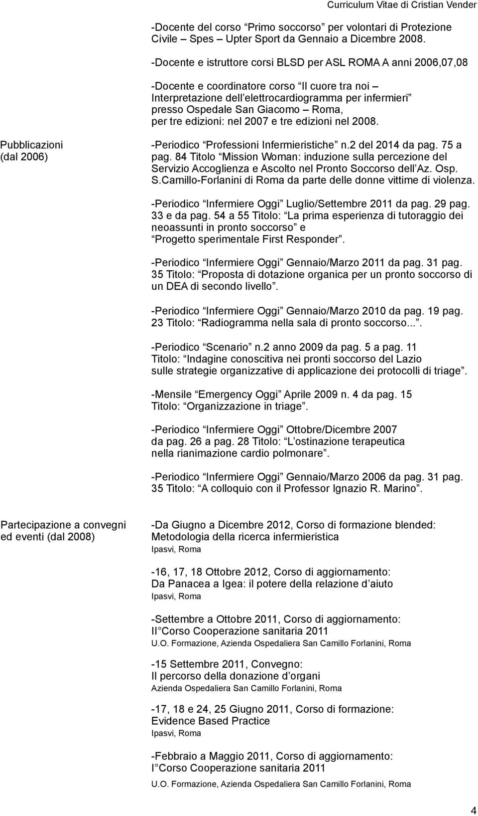 Roma, per tre edizioni: nel 2007 e tre edizioni nel 2008. Pubblicazioni (dal 2006) -Periodico Professioni Infermieristiche n.2 del 2014 da pag. 75 a pag.