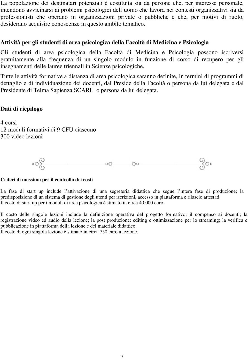 Attività per gli studenti di area psicologica della Facoltà di Medicina e Psicologia Gli studenti di area psicologica della Facoltà di Medicina e Psicologia possono iscriversi gratuitamente alla