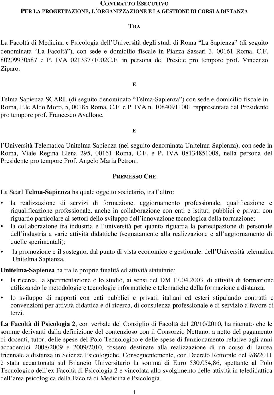 E Telma Sapienza SCARL (di seguito denominato Telma-Sapienza ) con sede e domicilio fiscale in Roma, P.le Aldo Moro, 5, 00185 Roma, C.F. e P. IVA n.