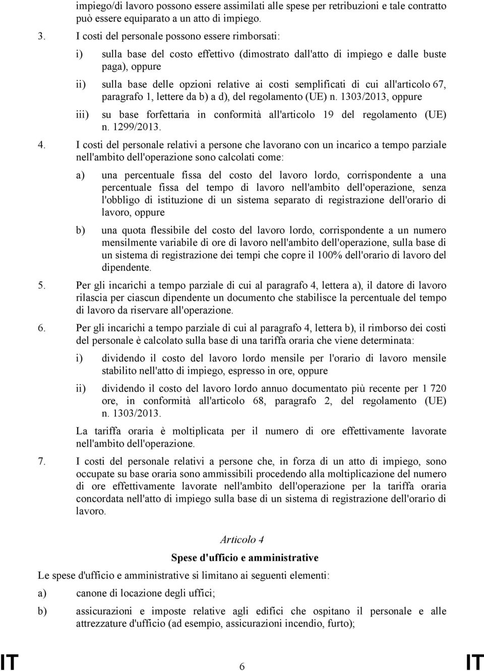 semplificati di cui all'articolo 67, paragrafo 1, lettere da b) a d), del regolamento (UE) n. 1303/2013, oppure iii) su base forfettaria in conformità all'articolo 19 del regolamento (UE) n.