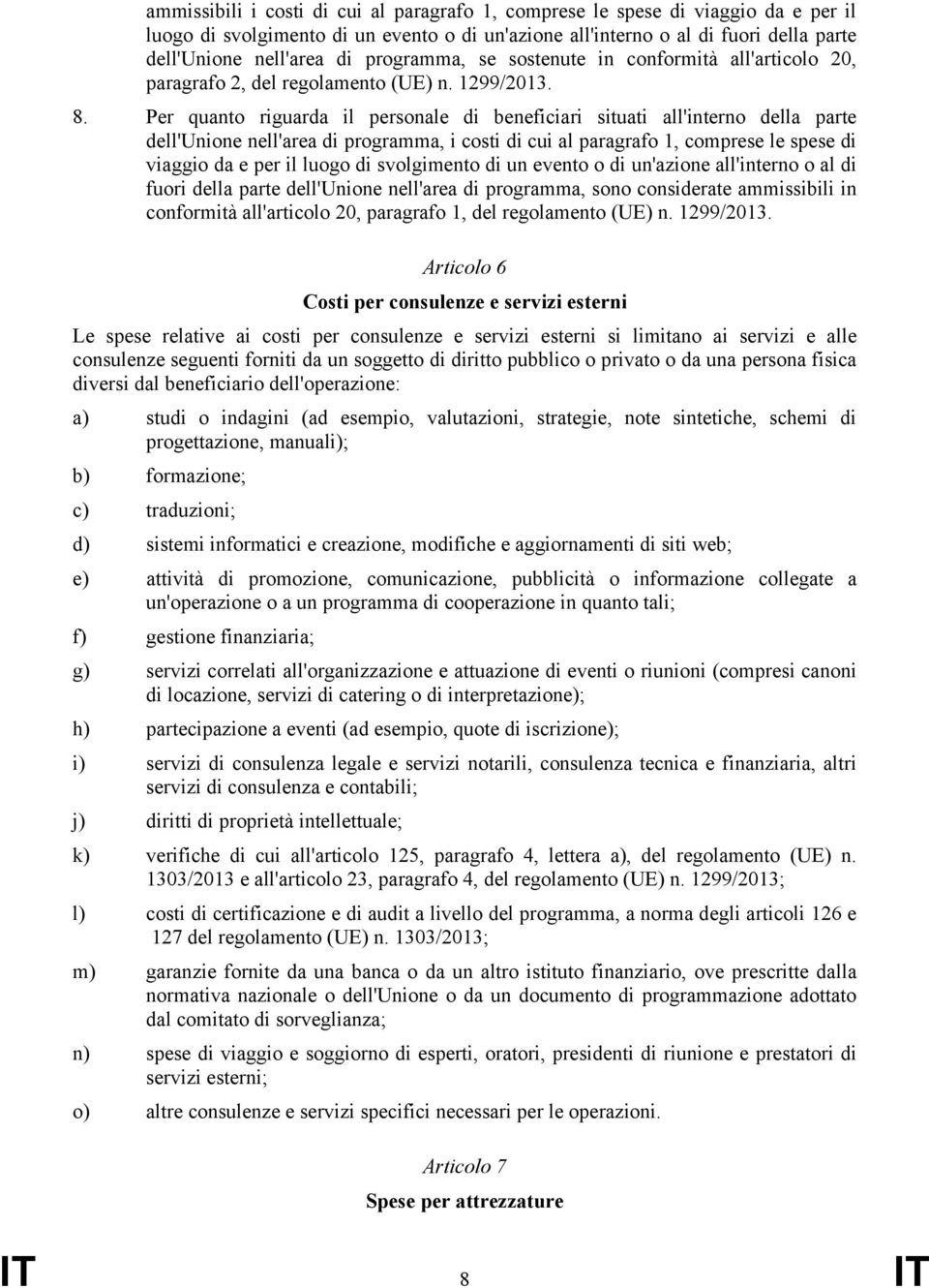 Per quanto riguarda il personale di beneficiari situati all'interno della parte dell'unione nell'area di programma, i costi di cui al paragrafo 1, comprese le spese di viaggio da e per il luogo di