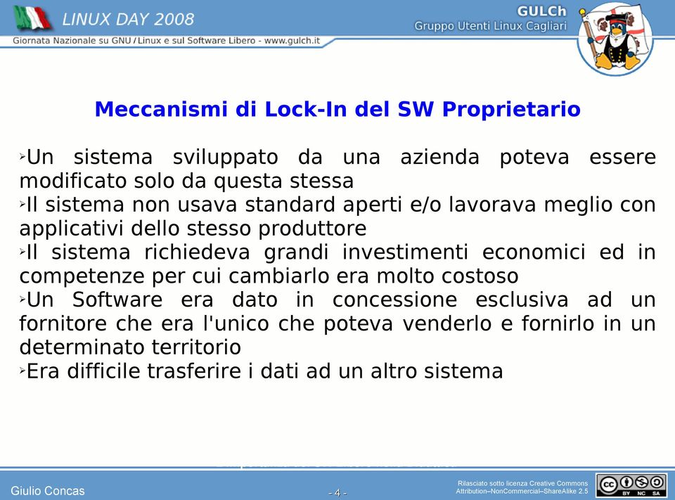 investimenti economici ed in competenze per cui cambiarlo era molto costoso Un Software era dato in concessione esclusiva ad un