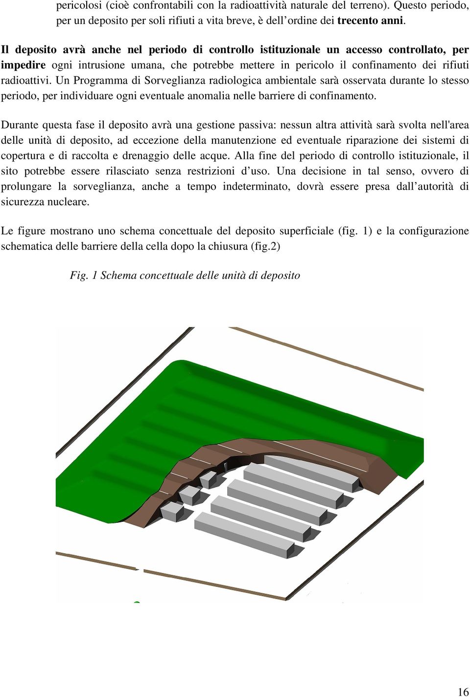 Un Programma di Sorveglianza radiologica ambientale sarà osservata durante lo stesso periodo, per individuare ogni eventuale anomalia nelle barriere di confinamento.