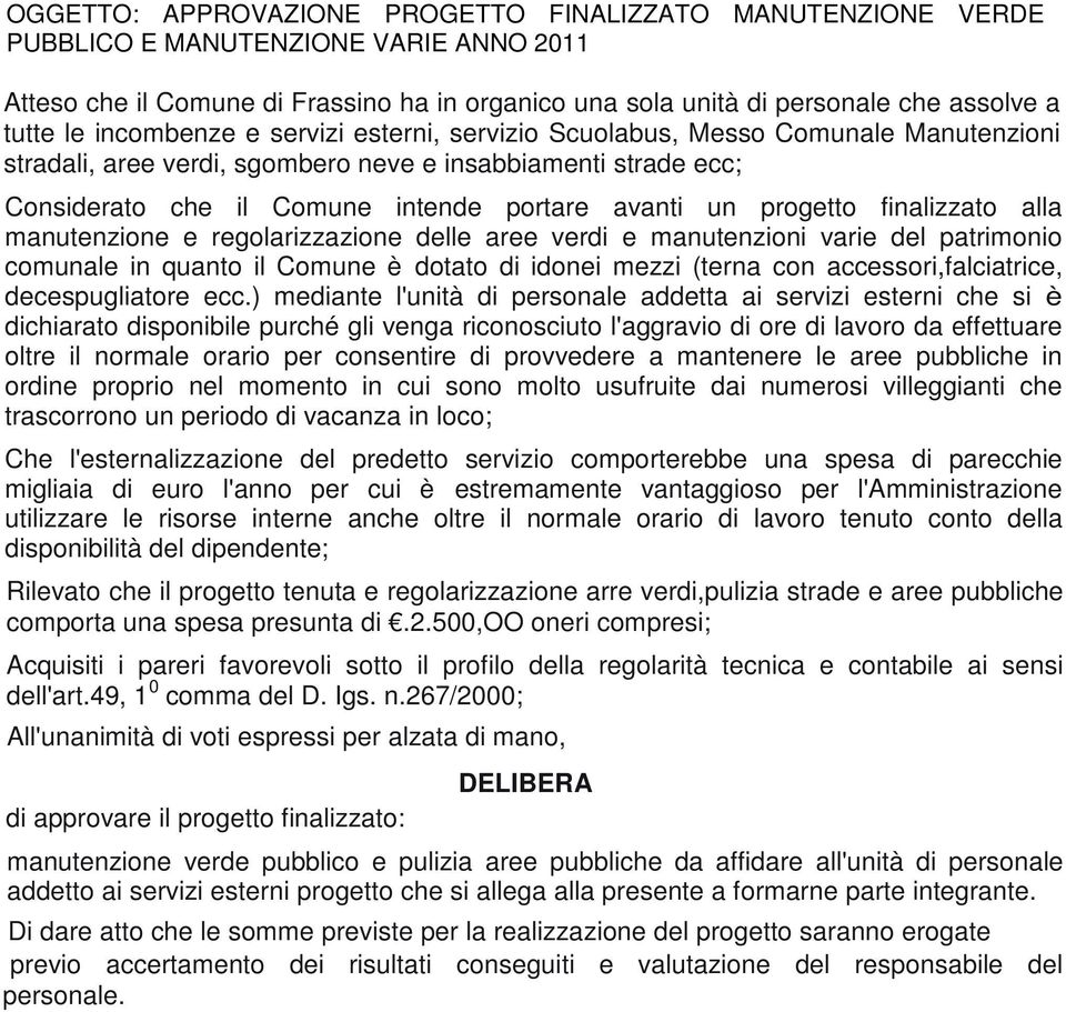 progetto finalizzato alla manutenzione e regolarizzazione delle aree verdi e manutenzioni varie del patrimonio comunale in quanto il Comune è dotato di idonei mezzi (terna con accessori,falciatrice,