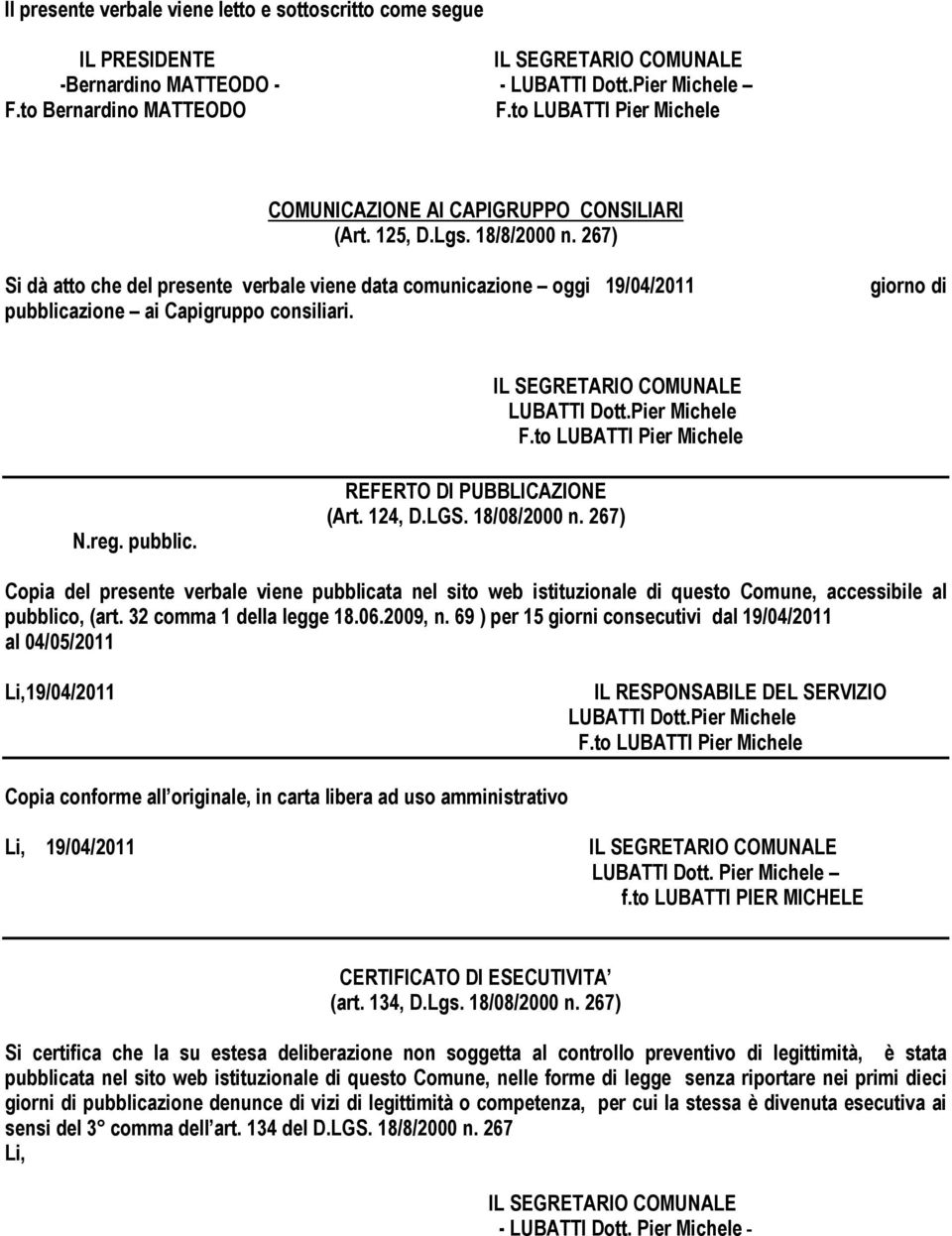 267) Si dà atto che del presente verbale viene data comunicazione oggi 19/04/2011 pubblicazione ai Capigruppo consiliari. giorno di IL SEGRETARIO COMUNALE LUBATTI Dott.Pier Michele F.