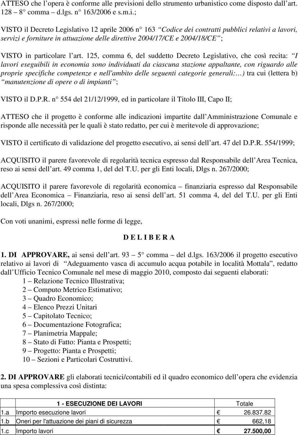 servizi e forniture in attuazione delle direttive 2004/17/CE e 2004/18/CE ; VISTO in particolare l art.