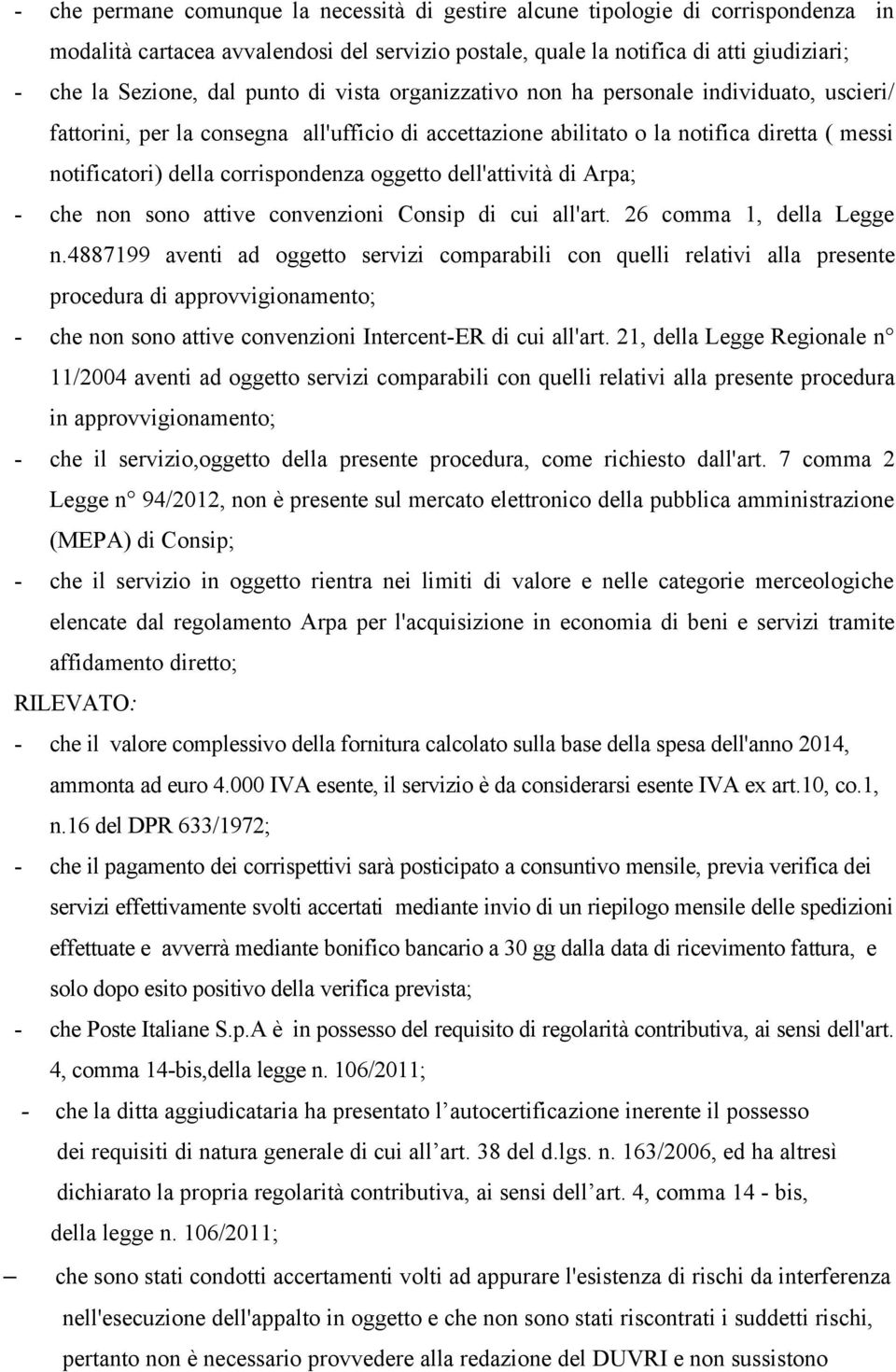 oggetto dell'attività di Arpa; - che non sono attive convenzioni Consip di cui all'art. 26 comma 1, della Legge n.