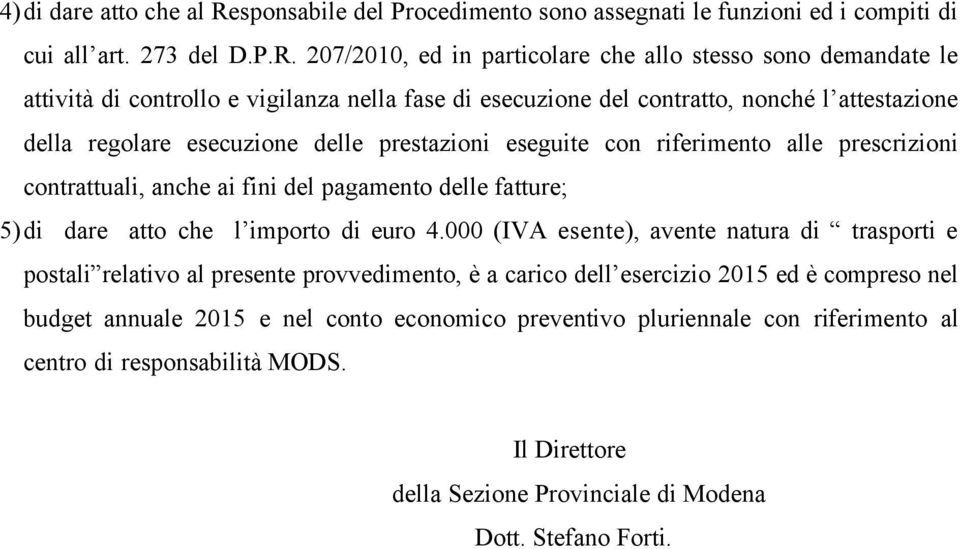 207/2010, ed in particolare che allo stesso sono demandate le attività di controllo e vigilanza nella fase di esecuzione del contratto, nonché l attestazione della regolare esecuzione delle