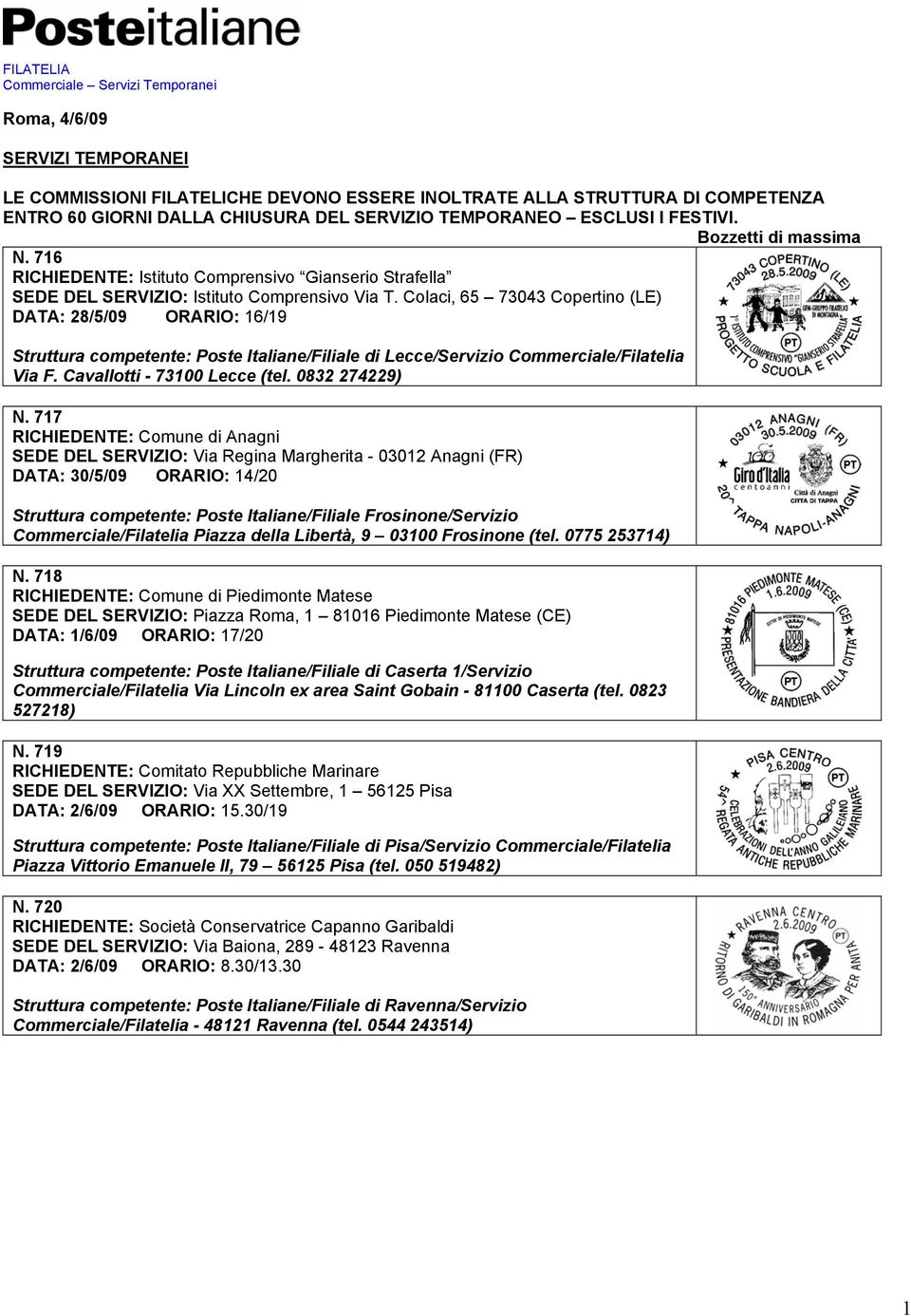 Colaci, 65 73043 Copertino (LE) DATA: 28/5/09 ORARIO: 16/19 Struttura competente: Poste Italiane/Filiale di Lecce/Servizio Commerciale/Filatelia Via F. Cavallotti - 73100 Lecce (tel. 0832 274229) N.
