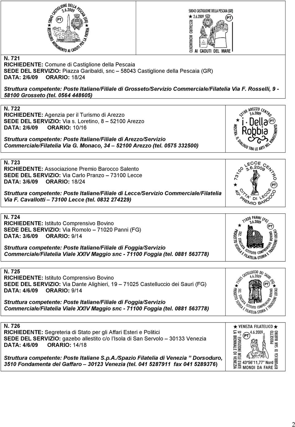 Loretino, 8 52100 Arezzo DATA: 2/6/09 ORARIO: 10/16 Struttura competente: Poste Italiane/Filiale di Arezzo/Servizio Commerciale/Filatelia Via G. Monaco, 34 52100 Arezzo (tel. 0575 332500) N.