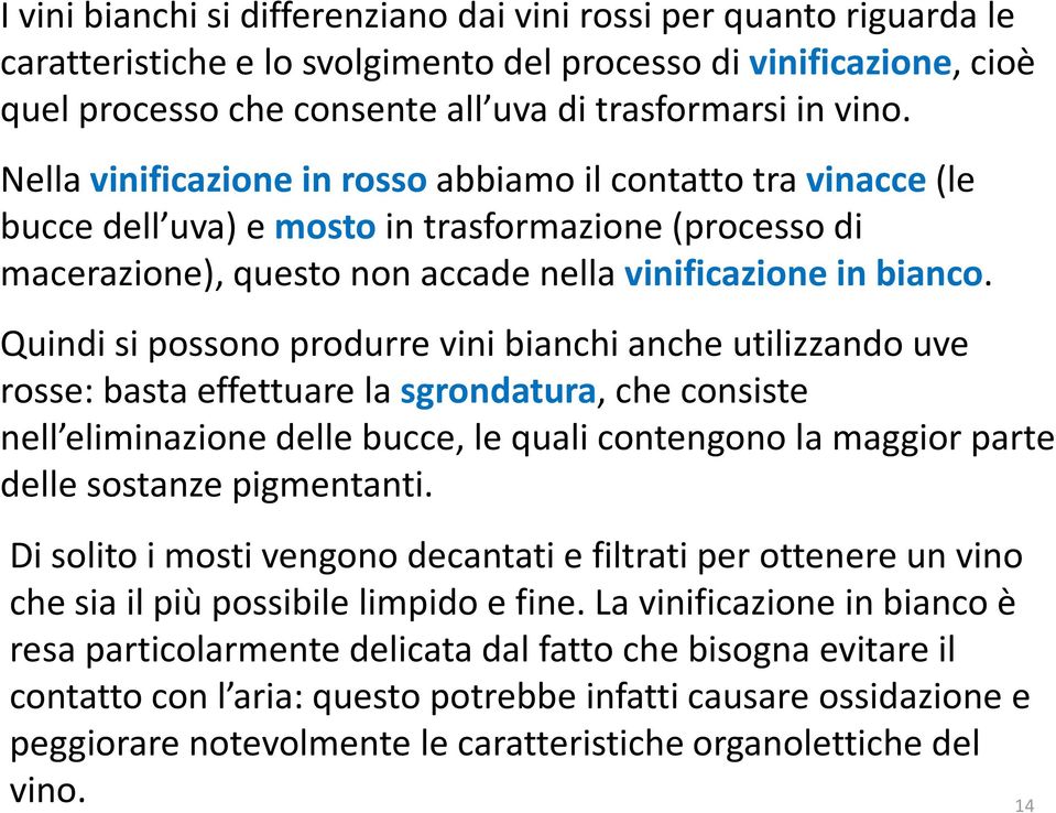 Quindi si possono produrre vini bianchi anche utilizzando uve rosse: basta effettuare la sgrondatura, che consiste nell eliminazione delle bucce, le quali contengono la maggior parte delle sostanze