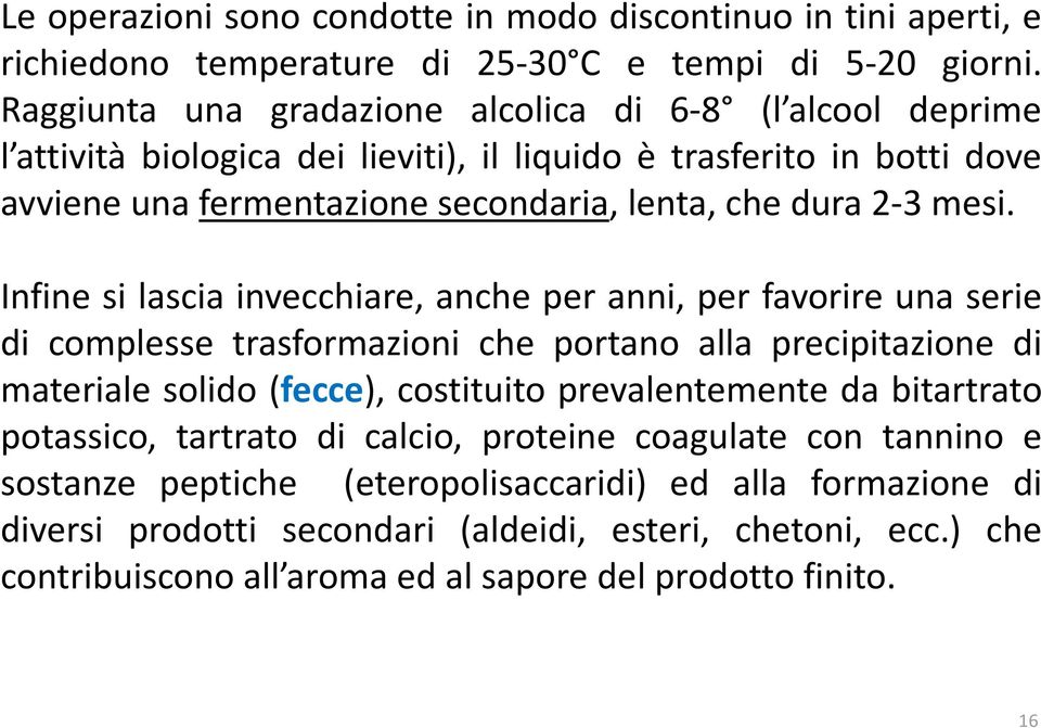 mesi. Infine si lascia invecchiare, anche per anni, per favorire una serie di complesse trasformazioni che portano alla precipitazione di materiale solido (fecce), costituito prevalentemente