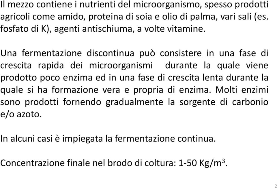 Una fermentazione discontinua può consistere in una fase di crescita rapida dei microorganismi durante la quale viene prodotto poco enzima ed in una