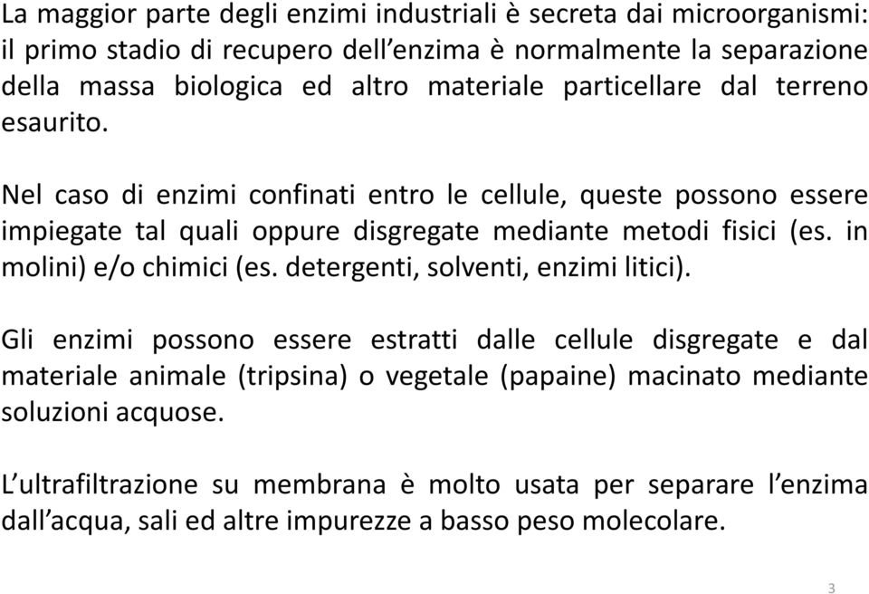 Nel caso di enzimi confinati entro le cellule, queste possono essere impiegate tal quali oppure disgregate mediante metodi fisici (es. in molini) e/o chimici(es.