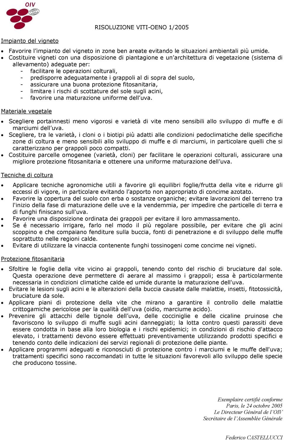 grappoli al di sopra del suolo, - assicurare una buona protezione fitosanitaria, - limitare i rischi di scottature del sole sugli acini, - favorire una maturazione uniforme dell uva.