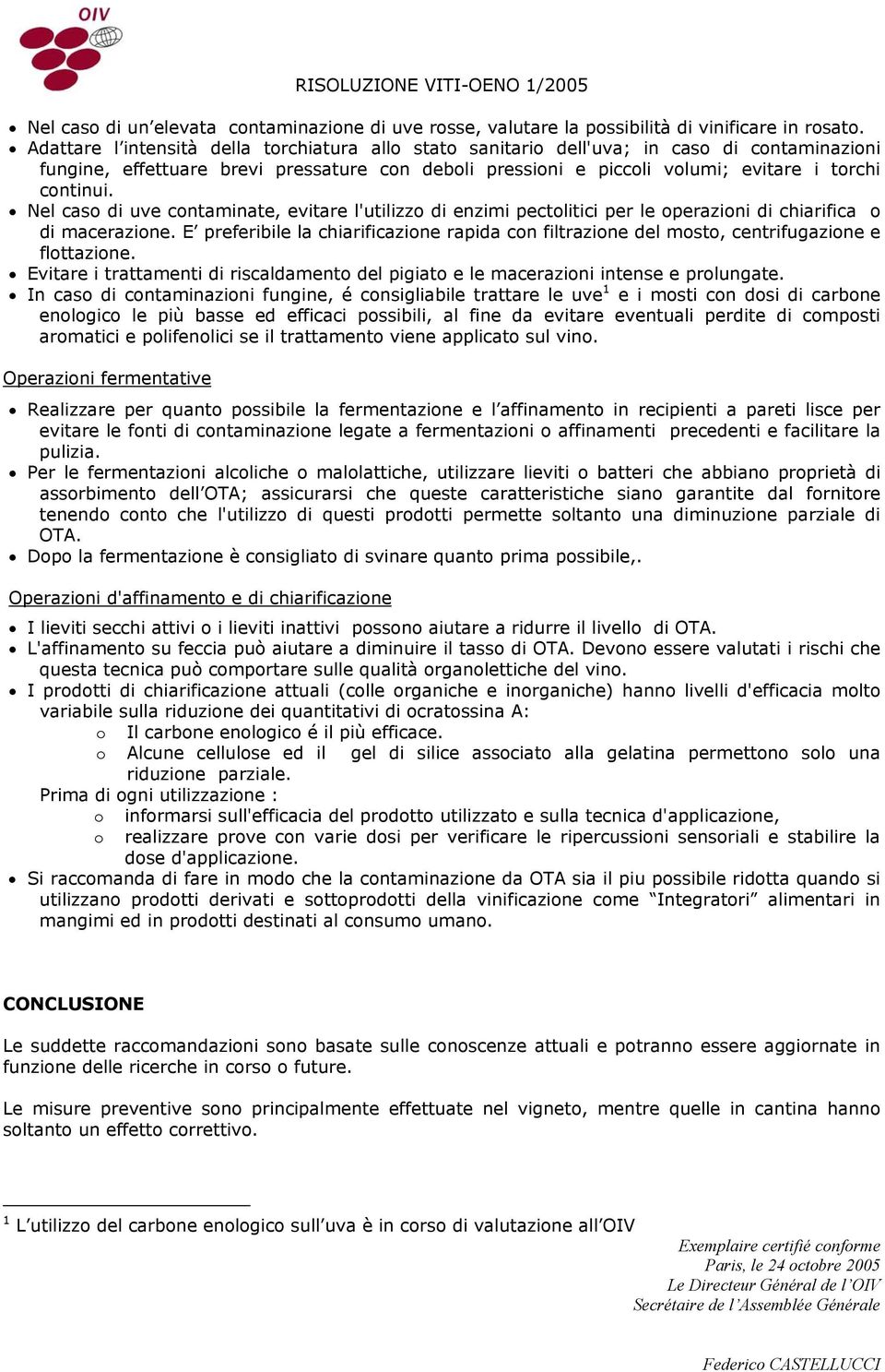 Nel caso di uve contaminate, evitare l'utilizzo di enzimi pectolitici per le operazioni di chiarifica o di macerazione.