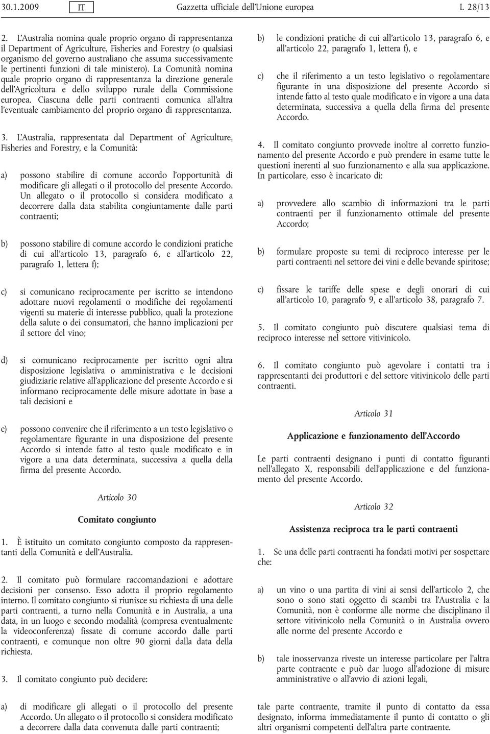 funzioni di tale ministero). La Comunità nomina quale proprio organo di rappresentanza la direzione generale dell Agricoltura e dello sviluppo rurale della Commissione europea.