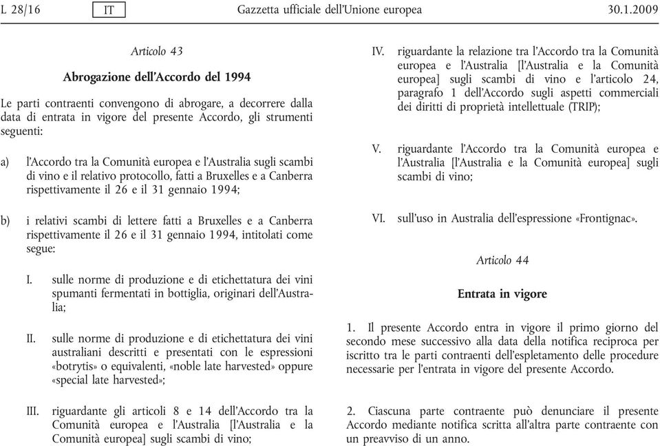 2009 Articolo 43 Abrogazione dell Accordo del 1994 Le parti contraenti convengono di abrogare, a decorrere dalla data di entrata in vigore del presente Accordo, gli strumenti seguenti: a) l Accordo