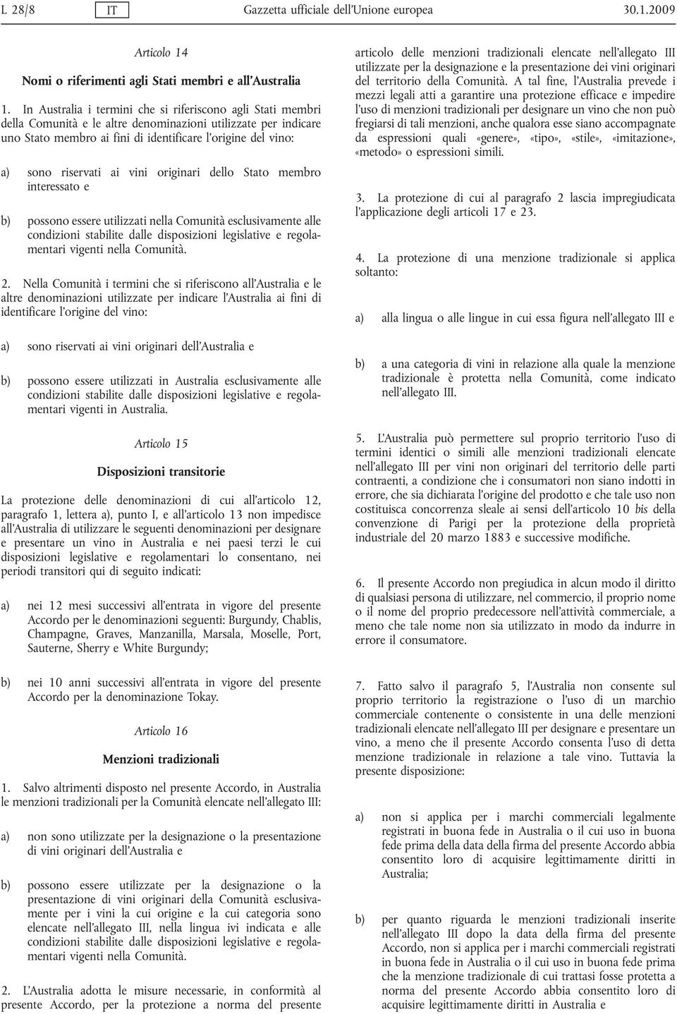 riservati ai vini originari dello Stato membro interessato e b) possono essere utilizzati nella Comunità esclusivamente alle condizioni stabilite dalle disposizioni legislative e regolamentari