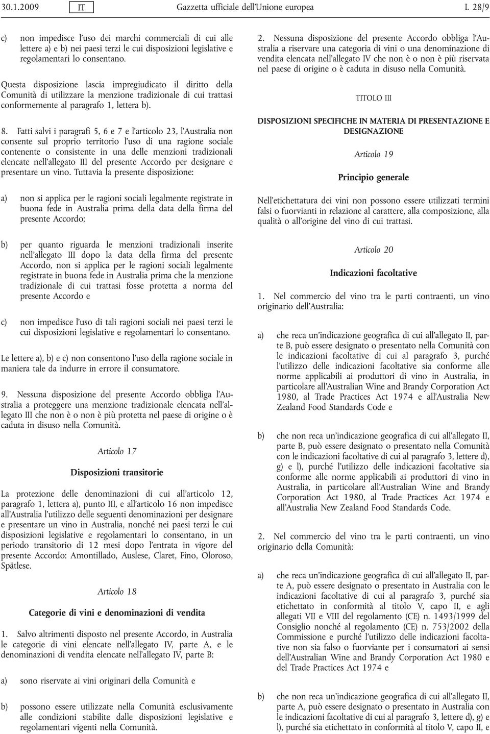 Fatti salvi i paragrafi 5, 6 e 7 e l articolo 23, l Australia non consente sul proprio territorio l uso di una ragione sociale contenente o consistente in una delle menzioni tradizionali elencate