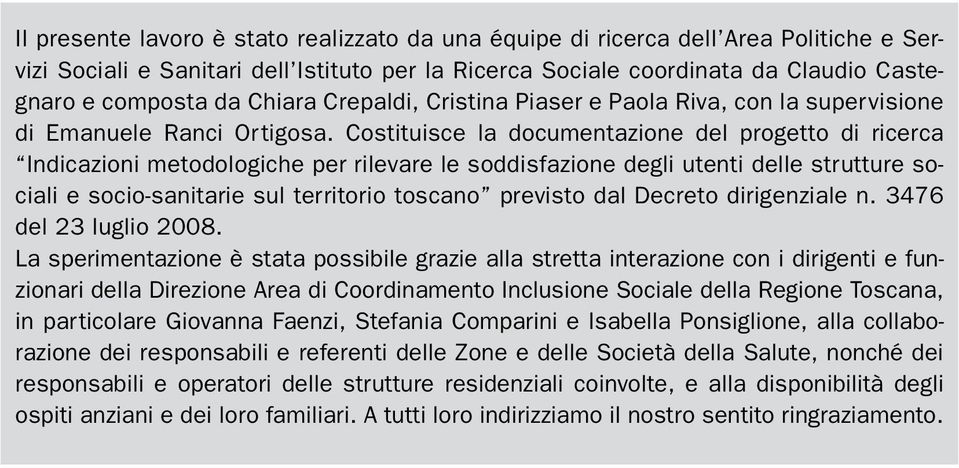 Costituisce la documentazione del progetto di ricerca Indicazioni metodologiche per rilevare le soddisfazione degli utenti delle strutture sociali e socio-sanitarie sul territorio toscano previsto