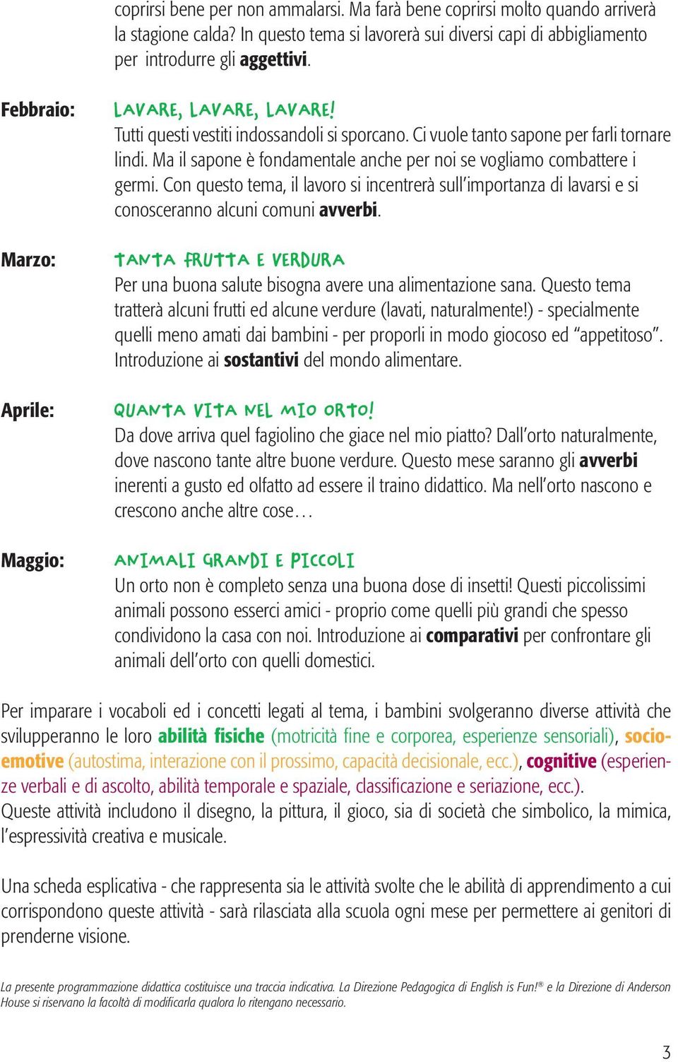 Ma il sapone è fondamentale anche per noi se vogliamo combattere i germi. Con questo tema, il lavoro si incentrerà sull importanza di lavarsi e si conosceranno alcuni comuni avverbi.