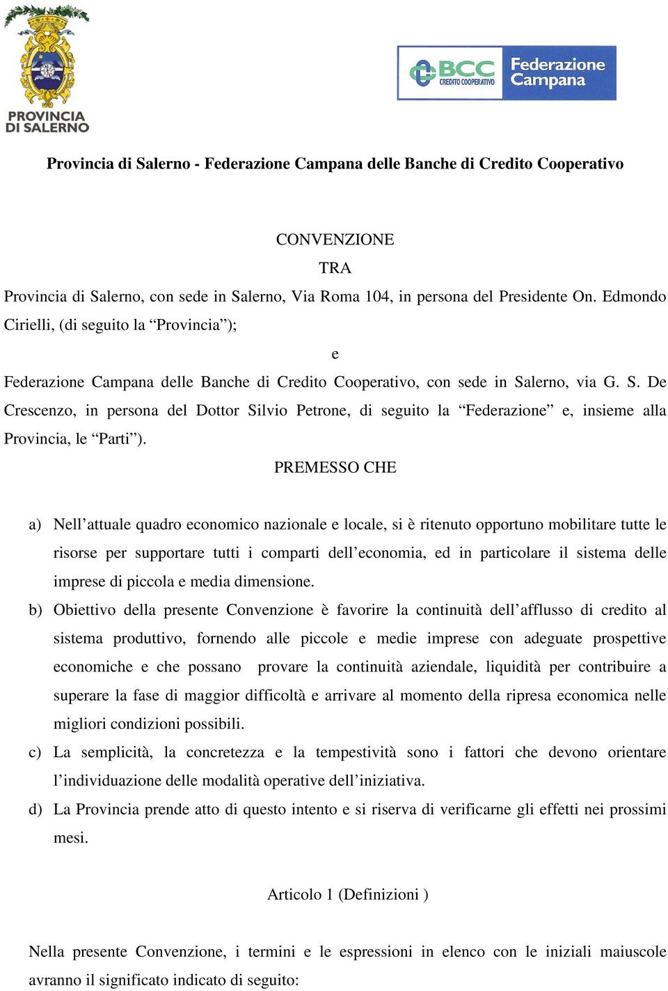 lerno, via G. S. De Crescenzo, in persona del Dottor Silvio Petrone, di seguito la Federazione e, insieme alla Provincia, le Parti ).