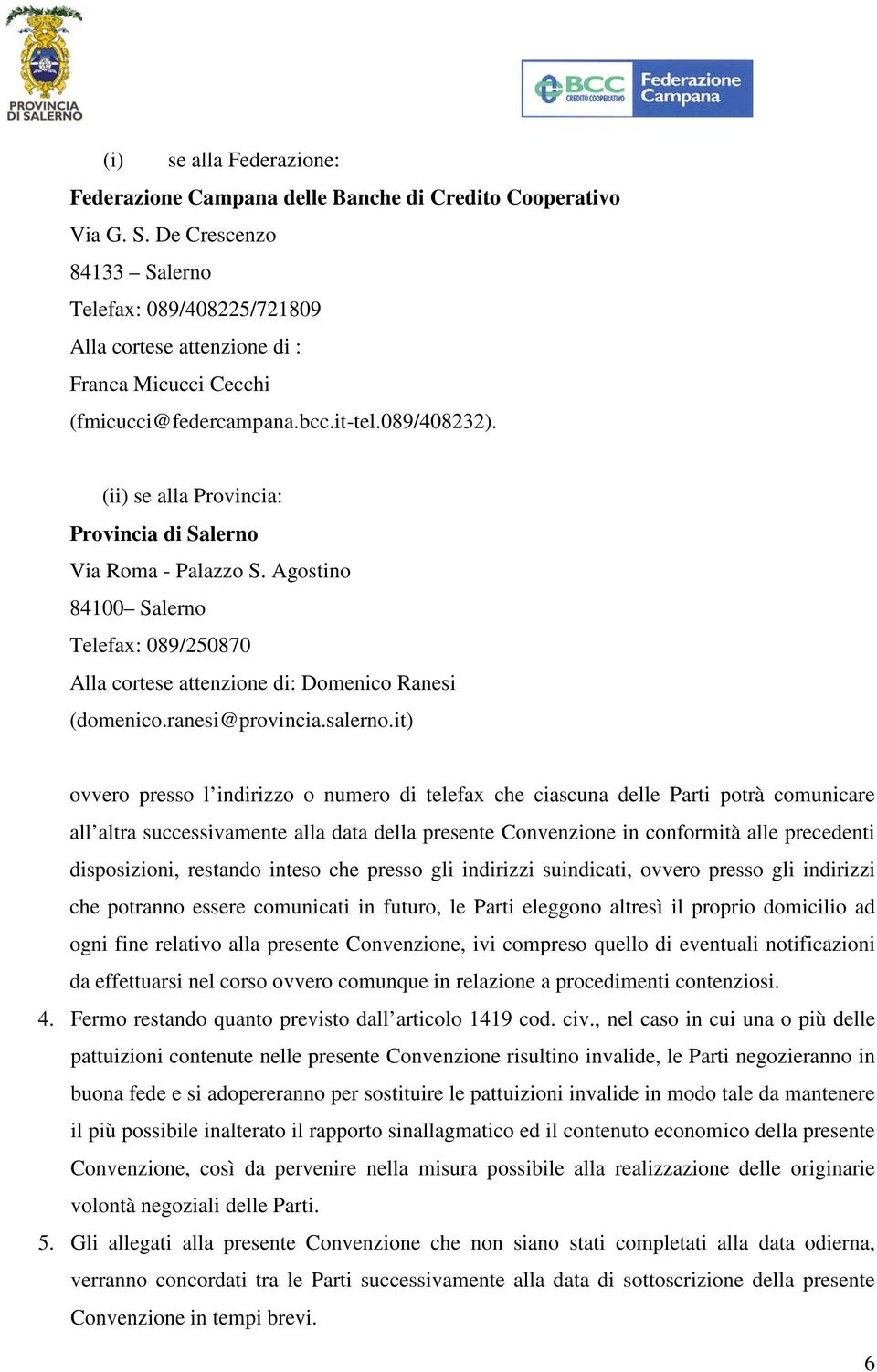 (ii) se alla Provincia: Provincia di Salerno Via Roma - Palazzo S. Agostino 84100 Salerno Telefax: 089/250870 Alla cortese attenzione di: Domenico Ranesi (domenico.ranesi@provincia.salerno.