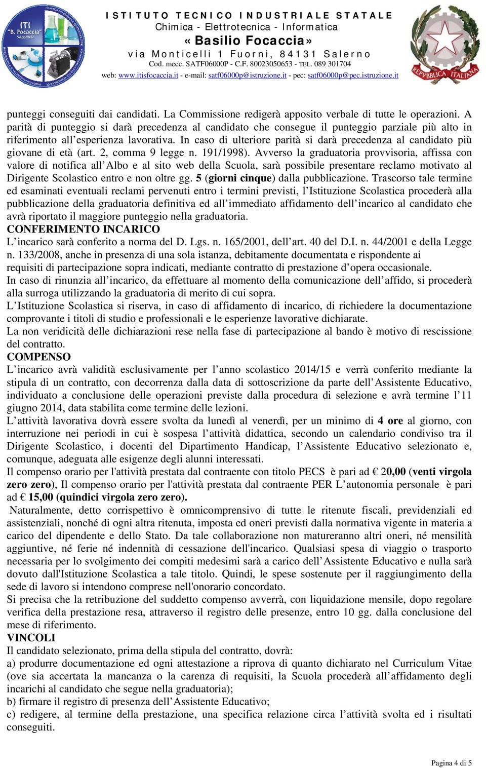 In caso di ulteriore parità si darà precedenza al candidato più giovane di età (art. 2, comma 9 legge n. 191/1998).