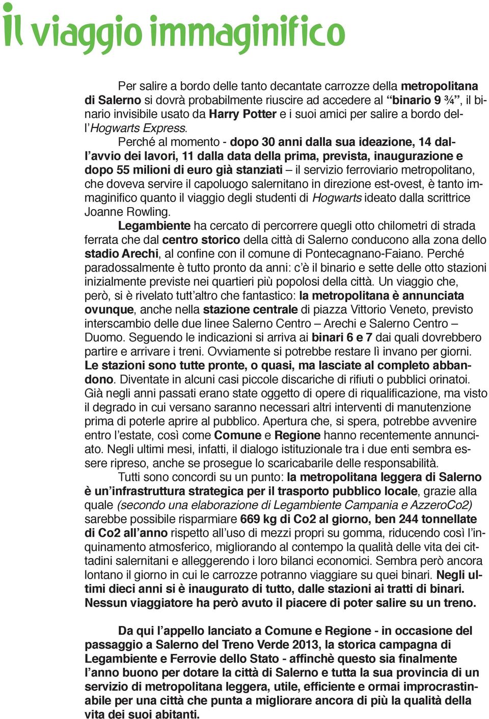 Perché al momento - dopo 30 anni dalla sua ideazione, 14 dall avvio dei lavori, 11 dalla data della prima, prevista, inaugurazione e dopo 55 milioni di euro già stanziati il servizio ferroviario