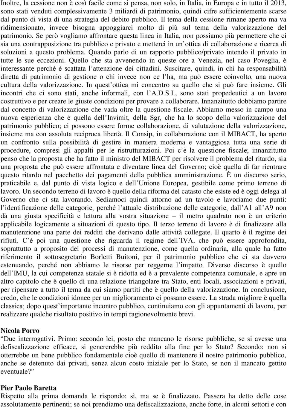 Il tema della cessione rimane aperto ma va ridimensionato, invece bisogna appoggiarci molto di più sul tema della valorizzazione del patrimonio.