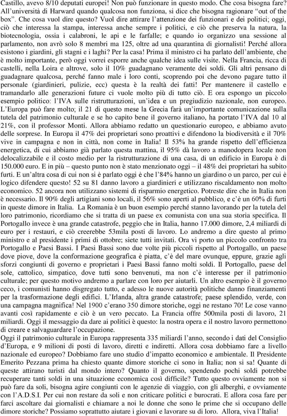 Vuol dire attirare l attenzione dei funzionari e dei politici; oggi, ciò che interessa la stampa, interessa anche sempre i politici, e ciò che preserva la natura, la biotecnologia, ossia i calabroni,