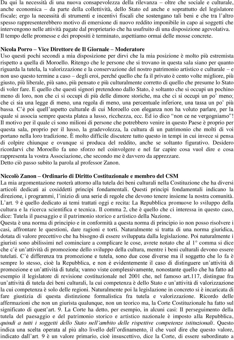 intervengono nelle attività pagate dal proprietario che ha usufruito di una disposizione agevolativa. Il tempo delle promesse e dei propositi è terminato, aspettiamo ormai delle mosse concrete.