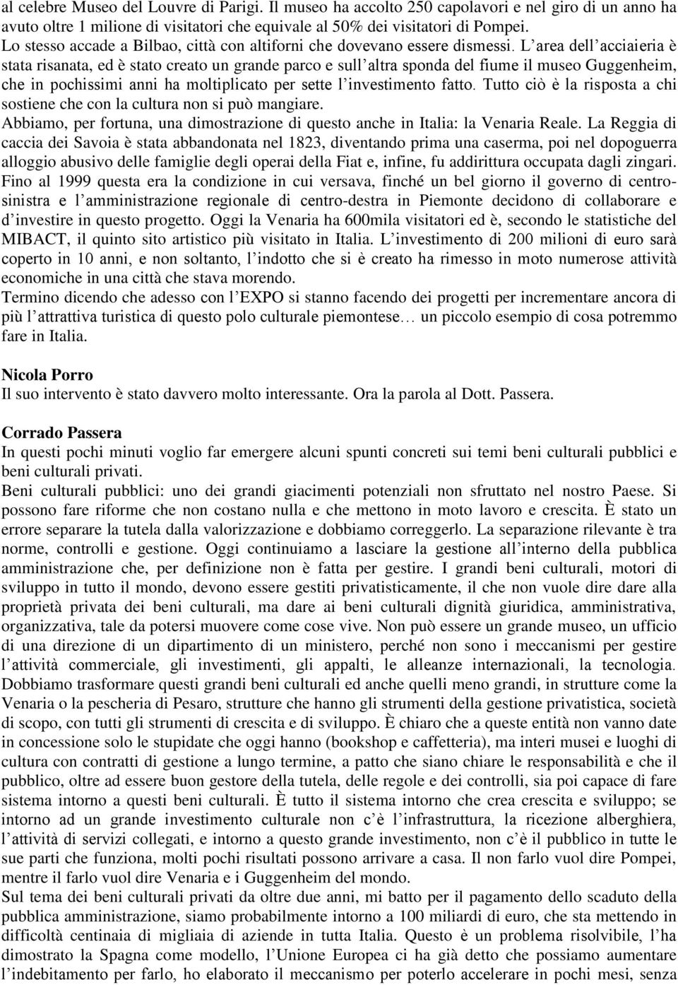 L area dell acciaieria è stata risanata, ed è stato creato un grande parco e sull altra sponda del fiume il museo Guggenheim, che in pochissimi anni ha moltiplicato per sette l investimento fatto.