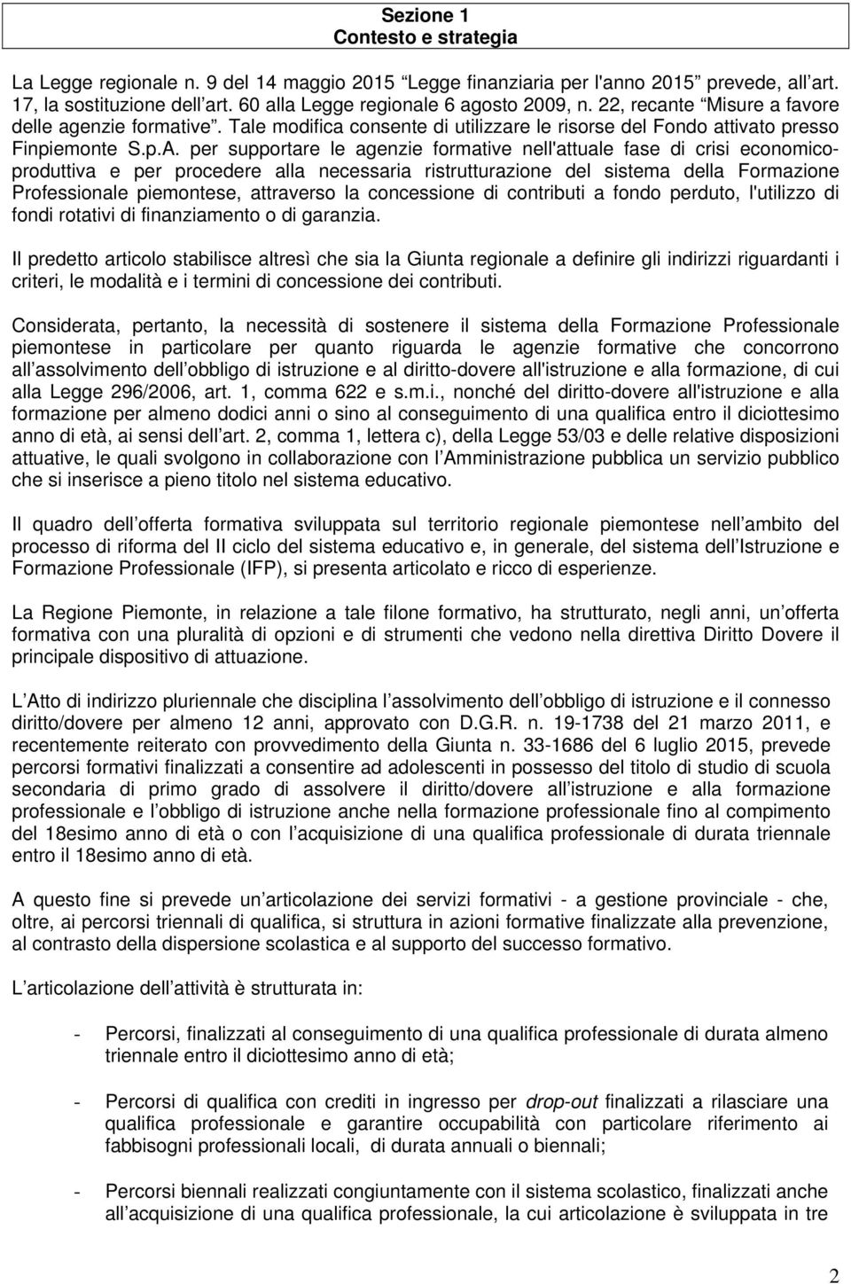 per supportare le agenzie formative nell'attuale fase di crisi economicoproduttiva e per procedere alla necessaria ristrutturazione del sistema della Formazione Professionale piemontese, attraverso