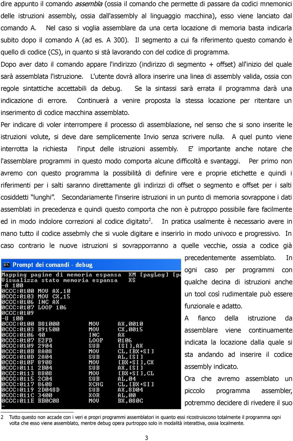 Il segmento a cui fa riferimento questo comando è quello di codice (CS), in quanto si stà lavorando con del codice di programma.