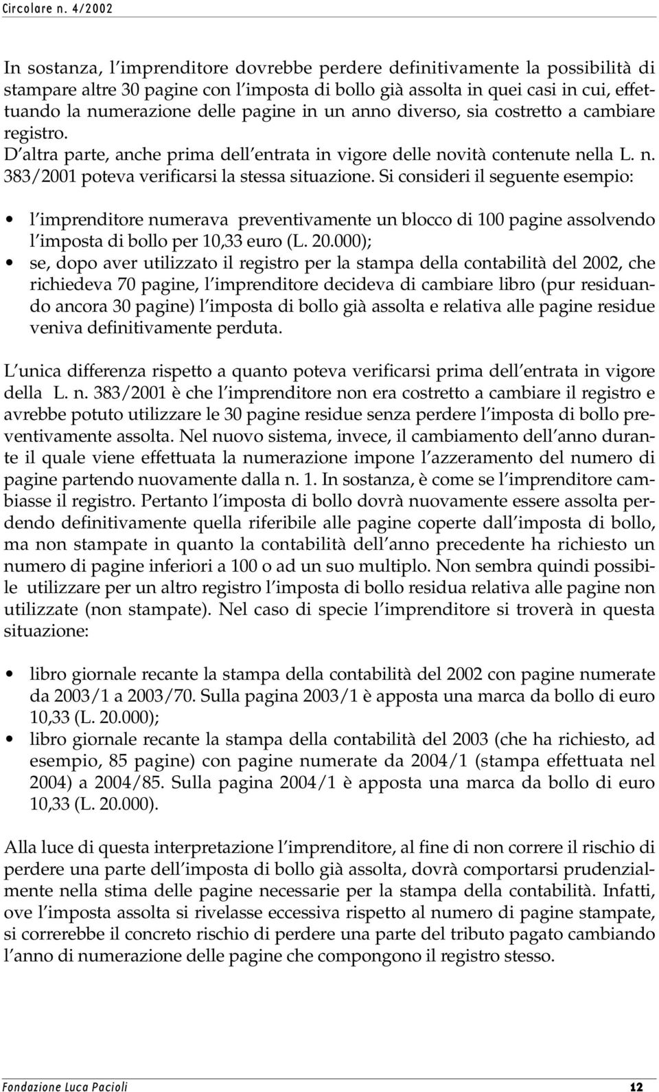 Si consideri il seguente esempio: l imprenditore numerava preventivamente un blocco di 100 pagine assolvendo l imposta di bollo per 10,33 euro (L. 20.