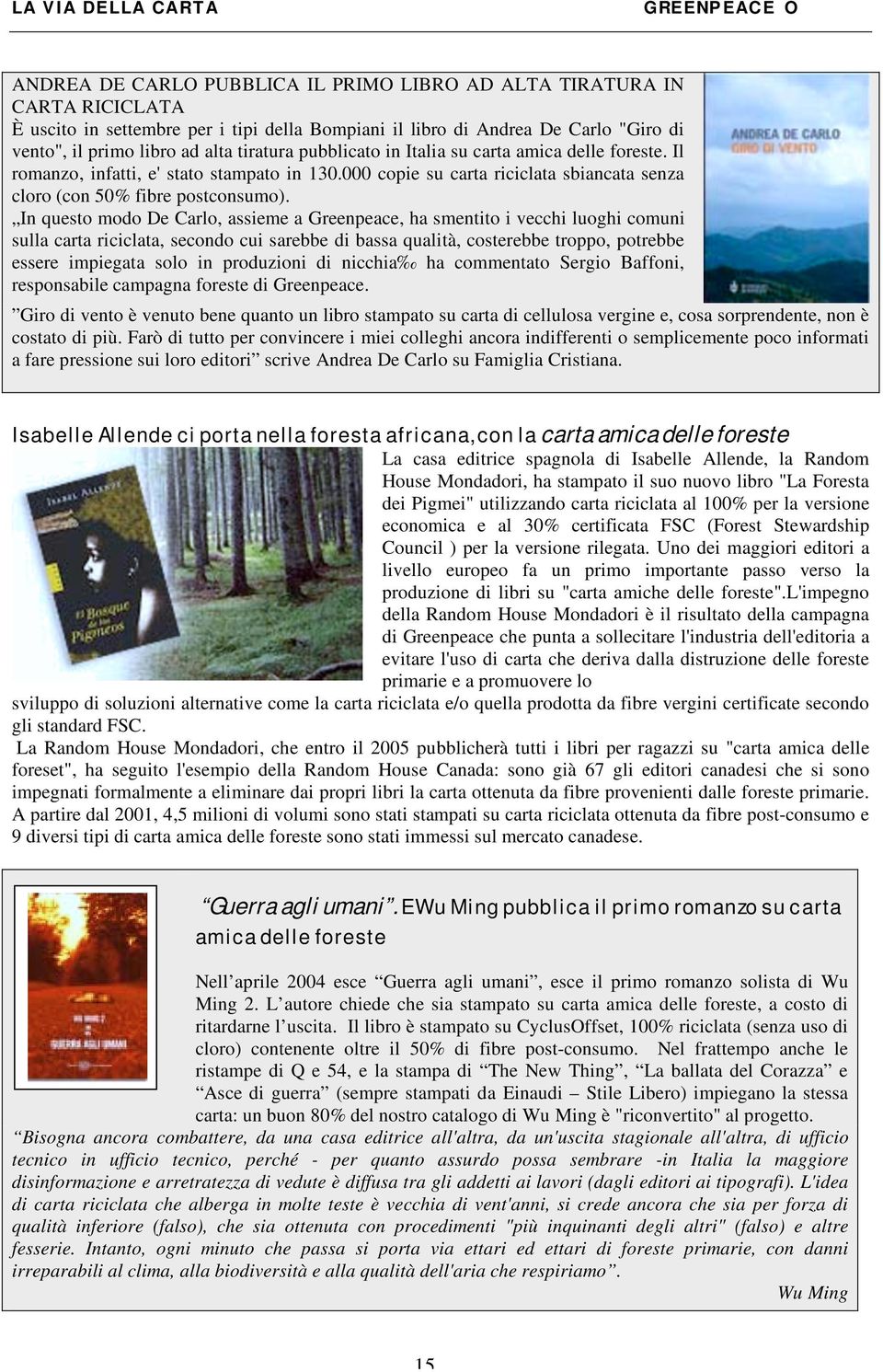 In questo modo De Carlo, assieme a Greenpeace, ha smentito i vecchi luoghi comuni sulla carta riciclata, secondo cui sarebbe di bassa qualità, costerebbe troppo, potrebbe essere impiegata solo in