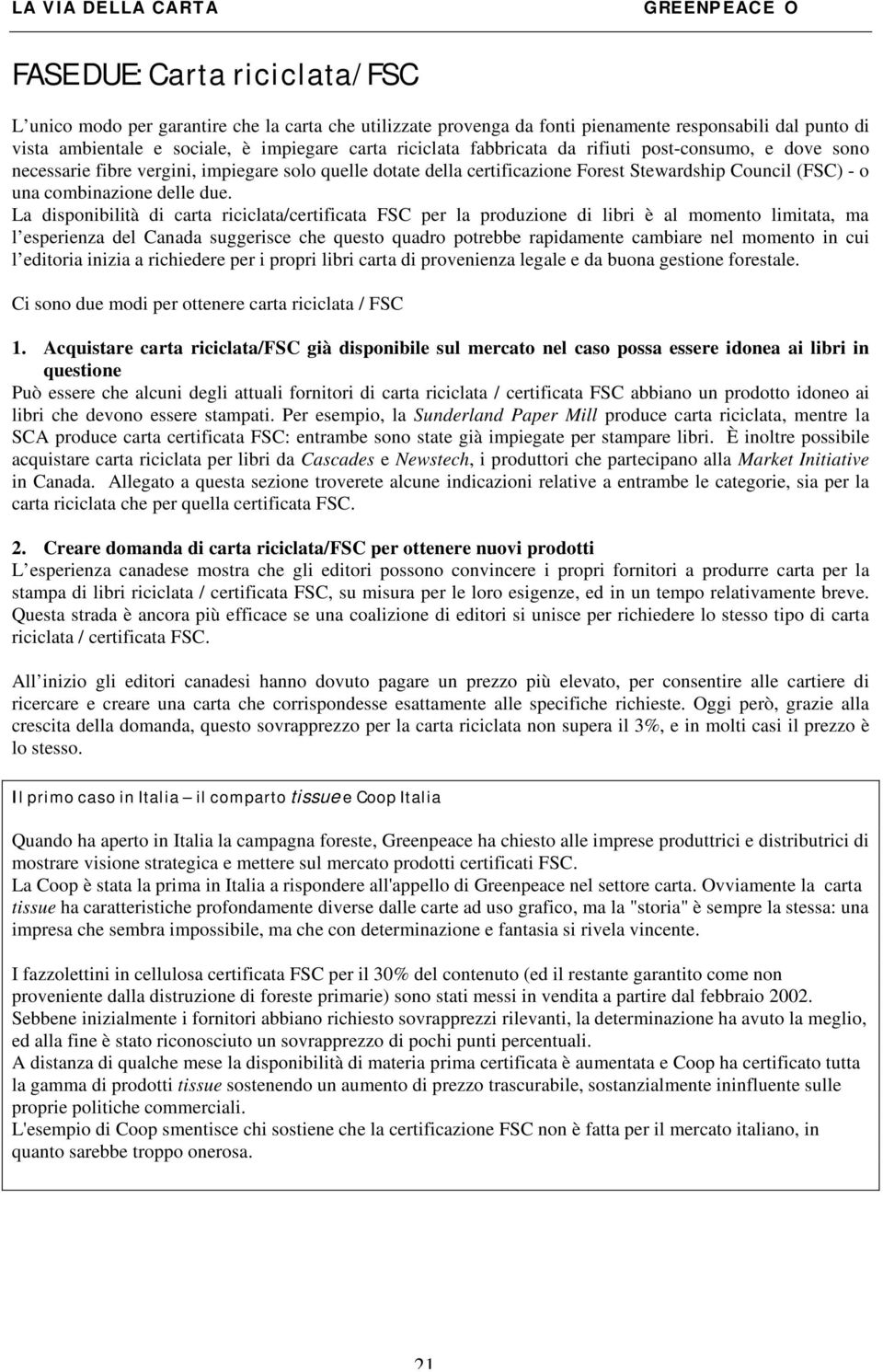 La disponibilità di carta riciclata/certificata FSC per la produzione di libri è al momento limitata, ma l esperienza del Canada suggerisce che questo quadro potrebbe rapidamente cambiare nel momento