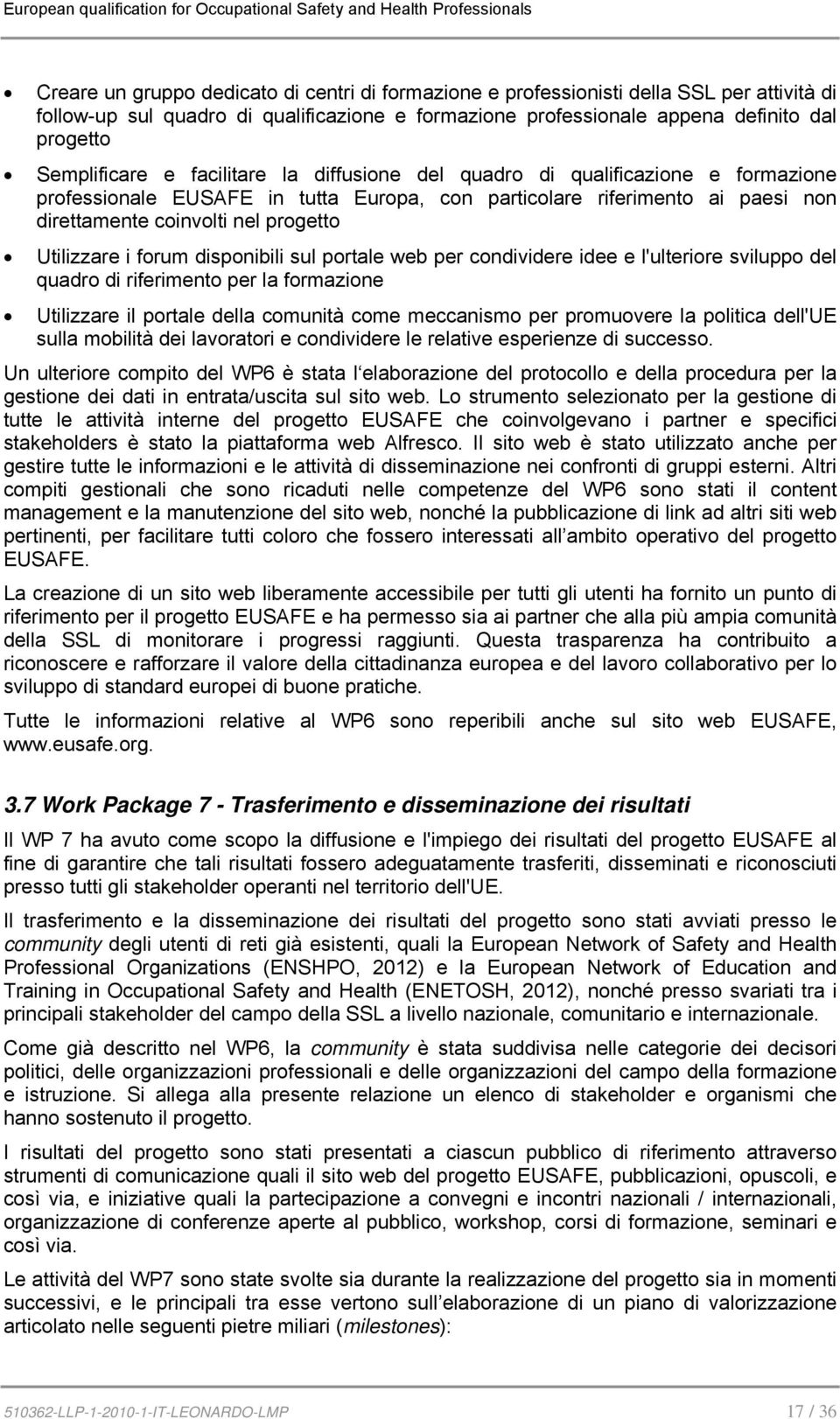 Utilizzare i forum disponibili sul portale web per condividere idee e l'ulteriore sviluppo del quadro di riferimento per la formazione Utilizzare il portale della comunità come meccanismo per