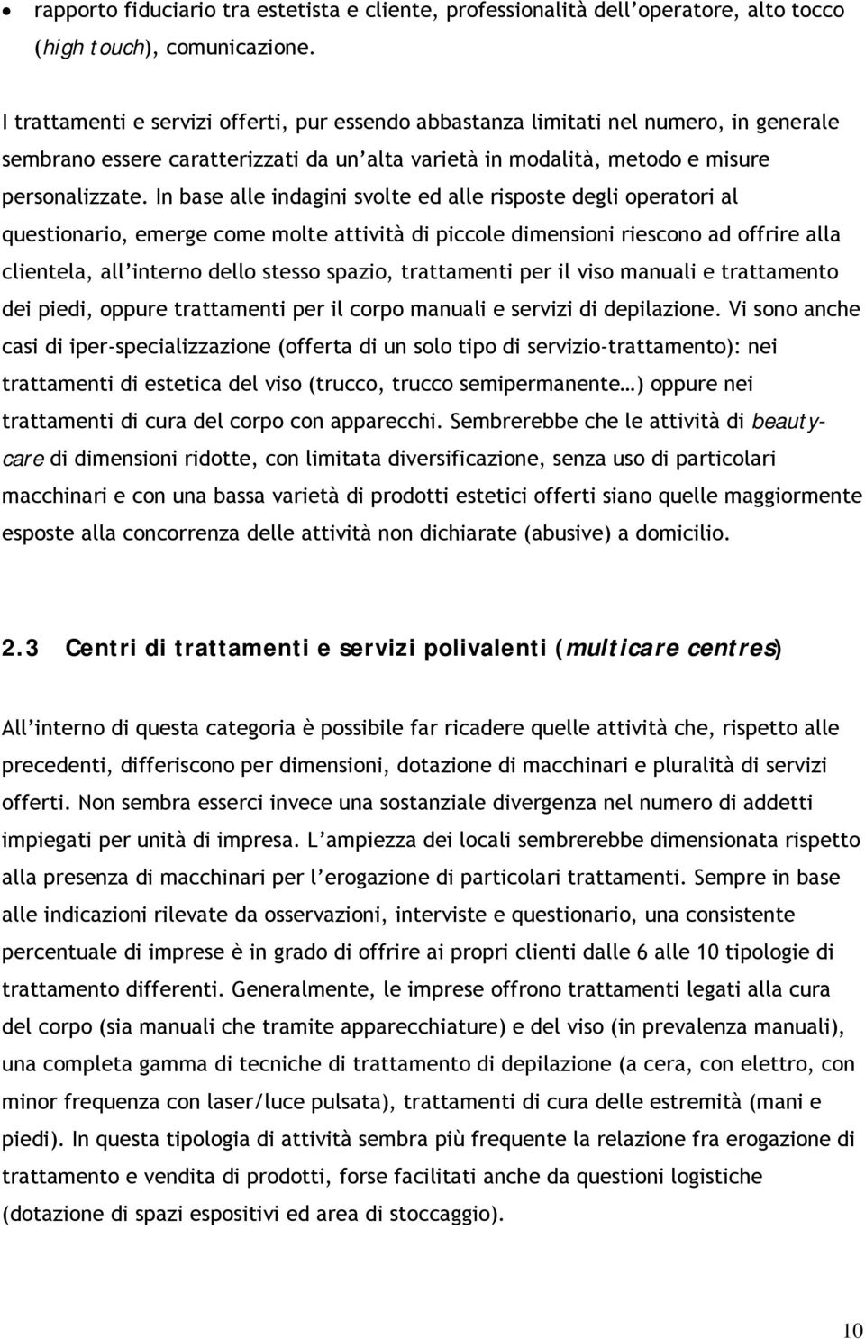 In base alle indagini svolte ed alle risposte degli operatori al questionario, emerge come molte attività di piccole dimensioni riescono ad offrire alla clientela, all interno dello stesso spazio,