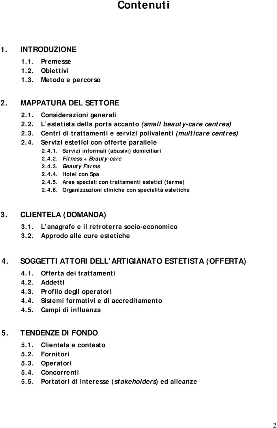 4.4. Hotel con Spa 2.4.5. Aree speciali con trattamenti estetici (terme) 2.4.6. Organizzazioni cliniche con specialità estetiche 3. CLIENTELA (DOMANDA) 3.1.